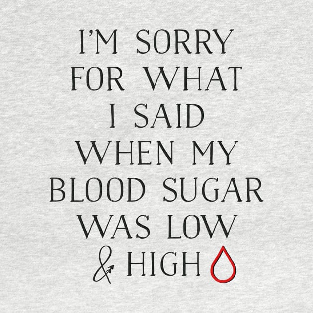 I'M SORRY FOR WHAT I SAID WHEN MY BLOOD SUGAR WAS LOW AND HIGH by TheDiabeticJourney